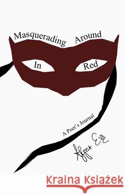 Masquerading Around In Red: A Poet's Journal Eve, Alyssa 9781716376832 Lulu.com