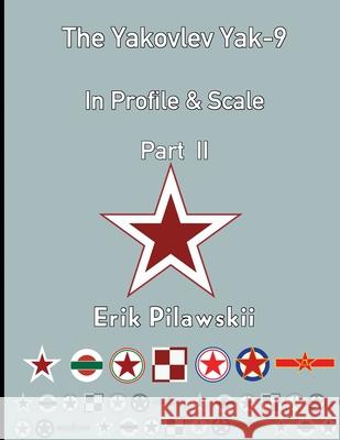 The Yakovlev Yak-9 In Profile & Scale Part II Erik Pilawskii 9781716379017 Lulu.com