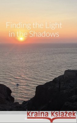 Finding the Light in the Shadows Lauren Lehman 9781716381034