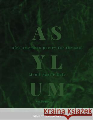 Asylum: Volume 2: Afro-American Poetry for the Soul Cole, Manii Raelle 9781716383588 Lulu.com