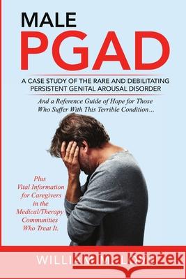 Male Pgad: A Case Study of the Rare and Debilitating Persistent Genital Arousal Disorder William M. Love 9781716384202 Lulu.com