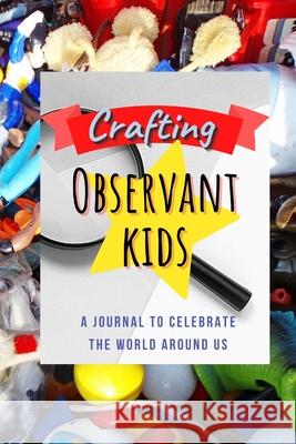 Crafting Observant Kids: A Journal to Celebrate The World Around Us Gower, Tricia 9781716385742 Lulu.com