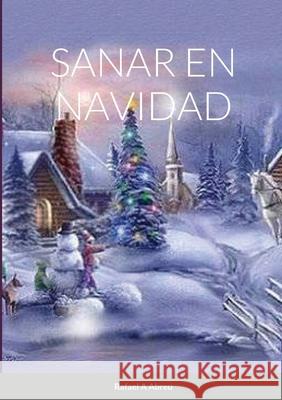 Sanar En Navidad: Compendio de Sanación Interior Abreu, Rafael 9781716386213