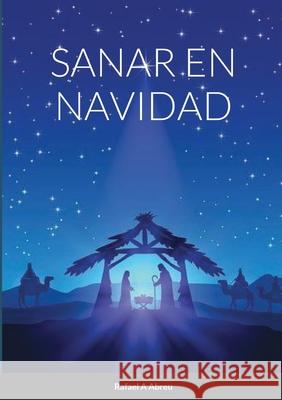 Sanar En Navidad: Compendio de Sanación Interior Abreu, Rafael a. 9781716386572