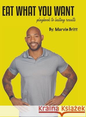 Eat What You Want Playbook To Results Marvin Britt Nasim Ali James McCrea 9781716386824 Lulu.com