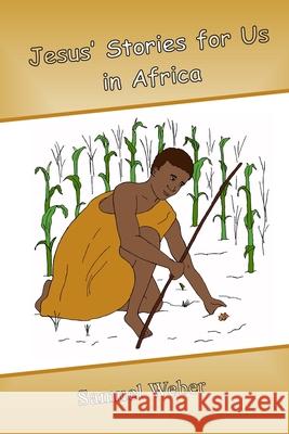 Jesus' Stories for Us in Africa Samuel Weber Kelsey Weber 9781716387388 Lulu.com