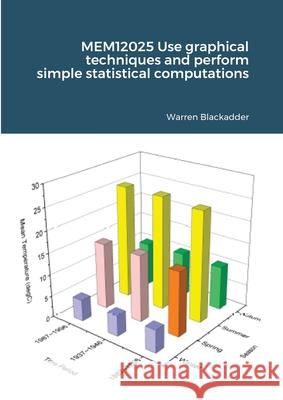 MEM12025 Use graphical techniques and perform simple statistical computations Warren Blackadder 9781716388224 Lulu.com