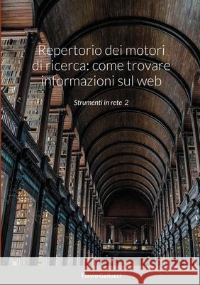 Repertorio dei motori di ricerca: come trovare informazioni sul web: Strumenti in rete 2 Gallucci, Flavio 9781716389016 Lulu.com