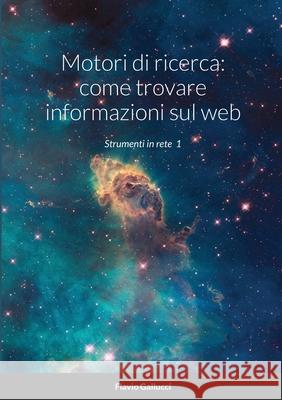 Motori di ricerca: come trovare informazioni sul web: Strumenti in rete 1 Gallucci, Flavio 9781716389825 Lulu.com
