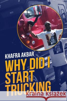 Why Did I Start Trucking Khafra Akbar 9781716392528