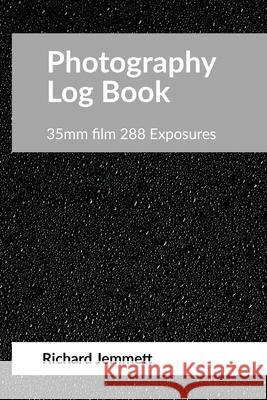 Photography Log Book: For 35mm Film Cameras: 288 exposures arranged in 20 tables of 12 exposures Jemmett, Richard 9781716394010 Lulu.com