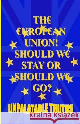 The European Union! Should We Stay Or Should We Go?: Did We Have Enough Information To Make Our Decision? Moss, Ted 9781716395154 Lulu.com