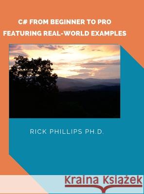 C# From Beginner to Pro: With Real-World Examples Rick Phillips 9781716395338