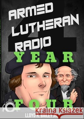 Armed Lutheran Radio - Year Four Lloyd, Jr. Bailey 9781716397318 Lulu.com