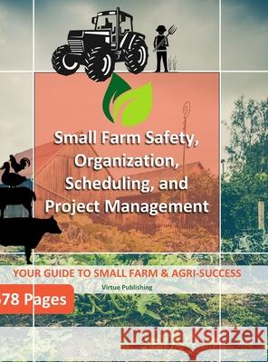 Small Farm Safety, Organization, Scheduling, and Project Management (Hard Copy) Virtue Publishing 9781716398087 Lulu.com