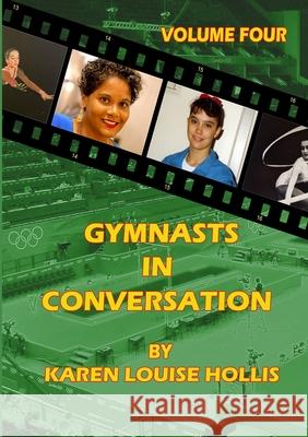GYMNASTS IN CONVERSATION - Volume Four Karen Louise Hollis 9781716398414 Lulu.com