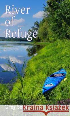 River of Refuge: Essays & Poetry Seitz, Greg 9781716398841 Lulu.com