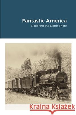 Fantastic America: Exploring the North Shore Christopher Beattie 9781716405075 Lulu.com