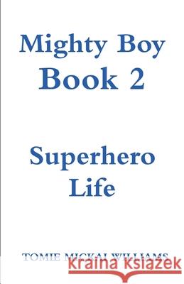 Mighty Boy Book 2: Superhero Life Tomie-Mickai Williams 9781716406133 Lulu.com