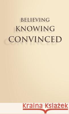 Believing, Knowing, Convinced Dave Thomas 9781716406478