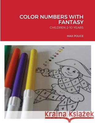 Color Numbers with Fantasy: Children 2-10 Years Police, Max 9781716413926