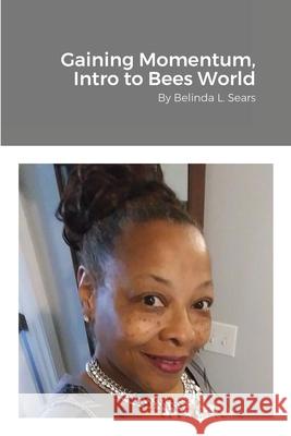 Gaining Momentum, Into Bees World Belinda Sears 9781716414480