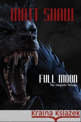 Full Moon - The Complete Trilogy Matt Shaw 9781716417146 Lulu.com