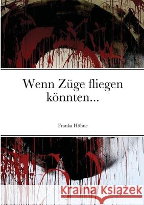 Wenn Züge fliegen könnten... Höhne, Franka 9781716419164