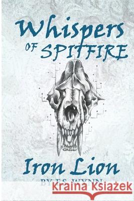 Whispers of Spitfire: Iron Lion E. S. Wynn 9781716420610 Lulu.com