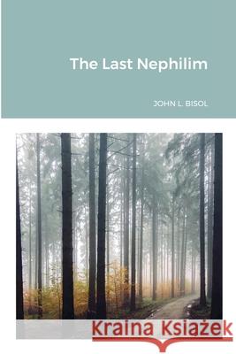 The Last Nephilim John Bisol 9781716420702 Lulu.com