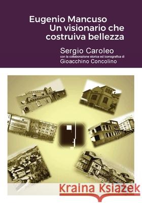 Eugenio Mancuso Un visionario che costruiva bellezza Sergio Caroleo Gioacchino Concolino 9781716422027 Lulu.com