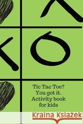 Tic Tac Toe? You got it. Activity book for kids. Cristie Jameslake 9781716424045 Cristina Dovan