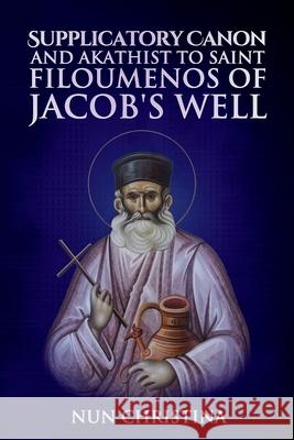 Supplicatory Canon to the New Hieromartyr Philoumenos of Jacob's Well St George Monastery Anna Skoubourdis Monaxi Agapi 9781716424144