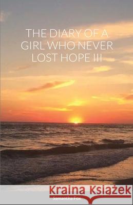 The Diary of a Girl Who Never Lost Hope III Samantha Fox 9781716425097