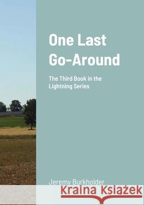 One Last Go-Around: The Third Book in the Lightning Series Jeremy Burkholder 9781716425479 Lulu.com