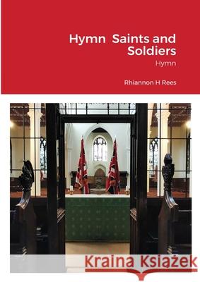 Hymn Saints and Soldiers: Hymn Rees, Rhiannon 9781716426377 Lulu.com