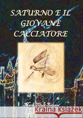 Saturno e il giovane cacciatore Maria Teresa Treccani Maria Teresa Treccani 9781716428234 Lulu.com