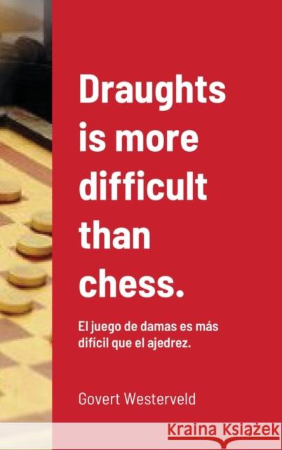 Draughts is more difficult than chess.: El juego de damas es más difícil que el ajedrez. Westerveld, Govert 9781716436123 Lulu.com