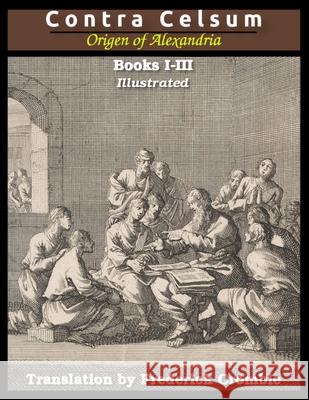 Against Celsus (Books I - III): Illustrated Of Alexandria, Origen 9781716436512 Lulu.com