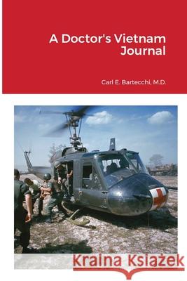 A Doctor's Vietnam Journal Carl E. Bartecchi 9781716437892 Lulu.com