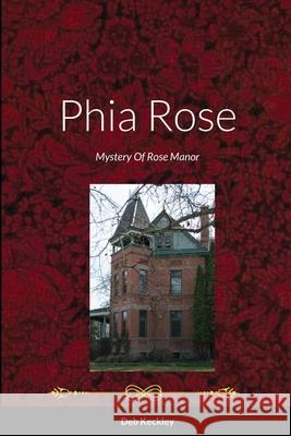 Phia Rose: Mystery Of Rose Manor Keckley, Deb 9781716437939 Lulu.com