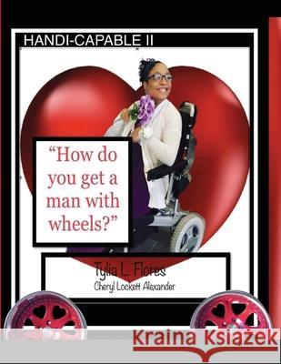 HANDI-CAPABLE II How to get a man with wheels Flores, Tylia L. 9781716440526 Lulu.com