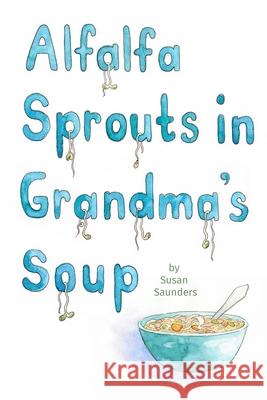 Alfalfa Sprouts in Grandma's Soup Susan Saunders 9781716440724