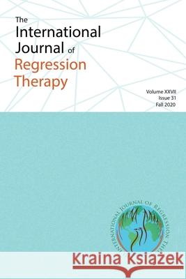 Journal of Regression Therapy: Fall 2020: Fall 2020, Volume XXVII, Issue 31 Hayen, Todd 9781716442285 Lulu.com