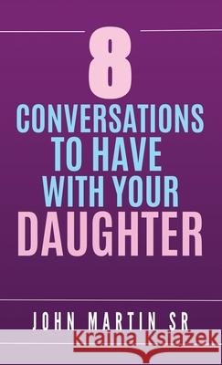 8 Conversations To Have With Your Daughter: Family John Martin 9781716443244