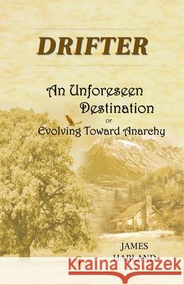 Drifting: An Unforeseen Destination or Evolving Toward Anarchy Harland, James 9781716444968