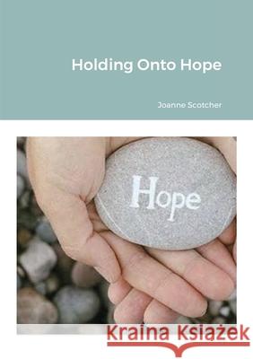 Holding Onto Hope Joanne Scotcher 9781716446542 Lulu.com