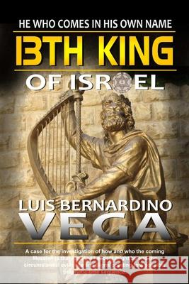 13th King of Israel: Coming of the AntiChrist Vega, Luis 9781716448331 Lulu.com