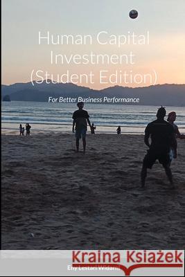 Human Capital Investment (Student Edition): For Better Business Performance Widarni, Eny Lestari 9781716449338 Lulu.com