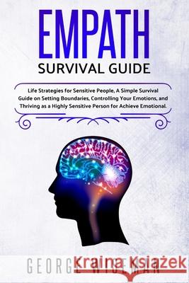 Empath Survival Guide: Life Strategies for Sensitive People, a Simple Survival Guide on Setting Boundaries, Controlling Your Emotions and Thr Wiseman, George 9781716450020